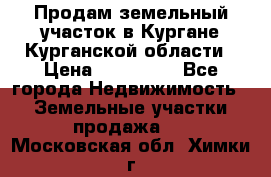 Продам земельный участок в Кургане Курганской области › Цена ­ 500 000 - Все города Недвижимость » Земельные участки продажа   . Московская обл.,Химки г.